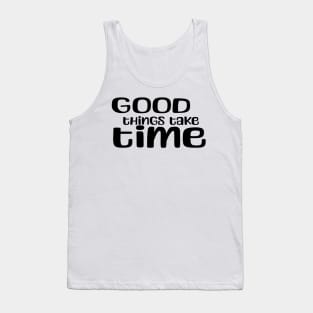 good things take time Tank Top